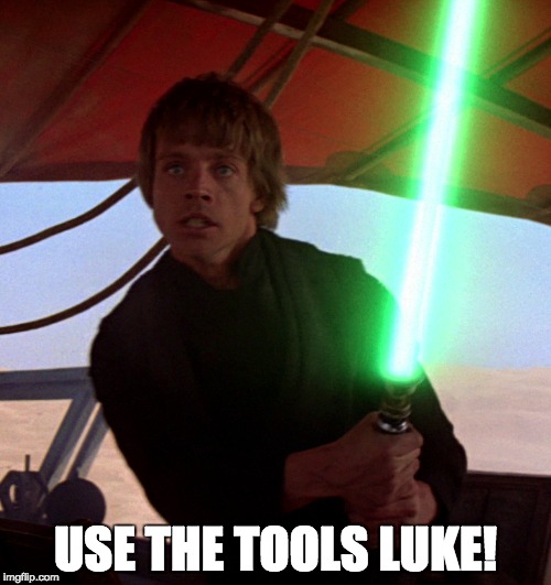 Use the Tools Luke!
